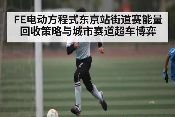 FE电动方程式东京站街道赛能量回收策略与城市赛道超车博弈