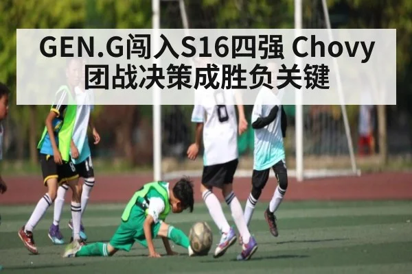 GEN.G闯入S16四强 Chovy团战决策成胜负关键